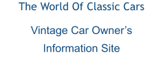 The World Of Classic Cars Vintage Car Owner’s Information Site